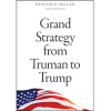 Grand Strategy from Truman to Trump by Benjamin Miller with Ziv Rubinovitz